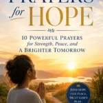 Prayers for Hope: 10 Powerful Prayers for Strength, Peace, and a Brighter Tomorrow